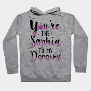 You're the Sophia to my Dorothy Hoodie